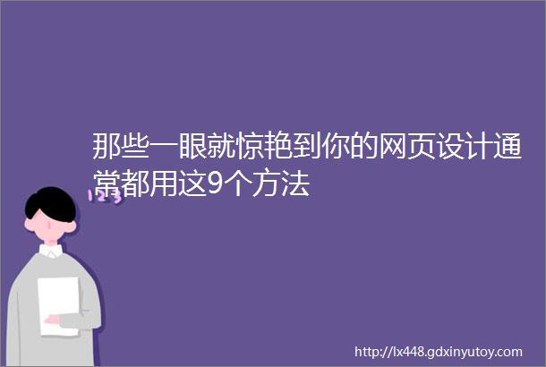 那些一眼就惊艳到你的网页设计通常都用这9个方法